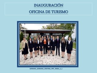 INAUGURACIÓN
OFICINA DE TURISMO
SERRANO_SERRANO_CRISTINA_PRP_TAREA_2_1
 