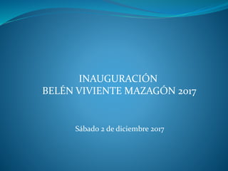 INAUGURACIÓN
BELÉN VIVIENTE MAZAGÓN 2017
Sábado 2 de diciembre 2017
 