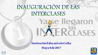 InstituciónEducativalaCeiba
Mayo4de2017
 