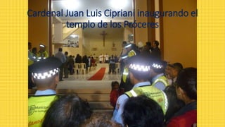 Cardenal Juan Luis Cipriani inaugurando el
templo de los Próceres
 