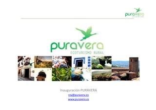 Inauguración PURAVERA
    roy@puravera.es
    www.puravera.es
 