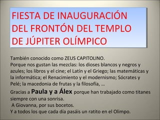 FIESTA DE INAUGURACIÓN
DEL FRONTÓN DEL TEMPLO
DE JÚPITER OLÍMPICO
FIESTA DE INAUGURACIÓN
DEL FRONTÓN DEL TEMPLO
DE JÚPITER...