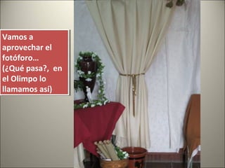 Vamos a
aprovechar el
fotóforo…
(¿Qué pasa?, en
el Olimpo lo
llamamos así)
Vamos a
aprovechar el
fotóforo…
(¿Qué pasa?, en
el Olimpo lo
llamamos así)
 