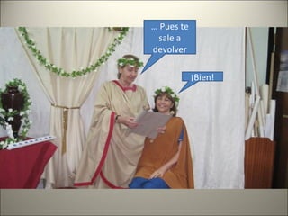… Pues te
sale a
devolver
¡Bien!
 