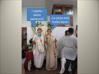 ¡ Júpiter
dame
paciencia! ¡La pizza está
molto bene!
 