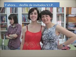 Y ahora…. desfile de invitados V.I.P.
 