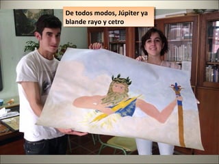 De todos modos, Júpiter ya
blande rayo y cetro
De todos modos, Júpiter ya
blande rayo y cetro
 