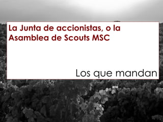 La Junta de accionistas, o la Asamblea de Scouts MSC Los que mandan 