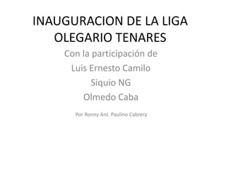 INAUGURACION DE LA LIGA OLEGARIO TENARES Con la participación de  Luis Ernesto Camilo Siquio NG Olmedo Caba Por RonnyAnt. Paulino Cabrera 