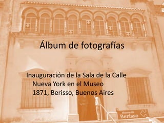 Álbum de fotografías Inauguración de la Sala de la Calle Nueva York en el Museo 1871, Berisso, Buenos Aires 