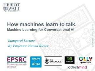 How machines learn to talk.
Machine Learning for Conversational AI
Inaugural Lecture
By Professor Verena Rieser
 