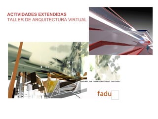 ACTIVIDADES EXTENDIDAS TALLER DE ARQUITECTURA VIRTUAL 