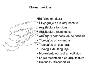 Edificios en altura El lenguaje en la arquitectura Arquitectura funcional Arquitectura tecnológica Armado y composición de paneles Tipologías en viviendas Tipologías en cocheras Tipología del lenguaje Movimiento vertical en edificios La representación en arquitectura Unidades residenciales Clases teóricas 