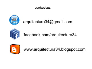[email_address] facebook.com/arquitectura34 www.arquitectura34.blogspot.com contactos 