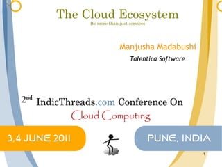 The Cloud Ecosystem
     Its more than just services




                   Manjusha Madabushi
                        Talentica Software




                                             1
 