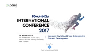 Knowledge Partner
Fhyzics Business Consultants Pvt.Ltd.
Dr. Aruna Shekar
VP-Asia Pacific, PDMA (USA)
Senior Lecturer, Massey University,
New Zealand
Inaugural Keynote Address: Collaborative
Product Development
 