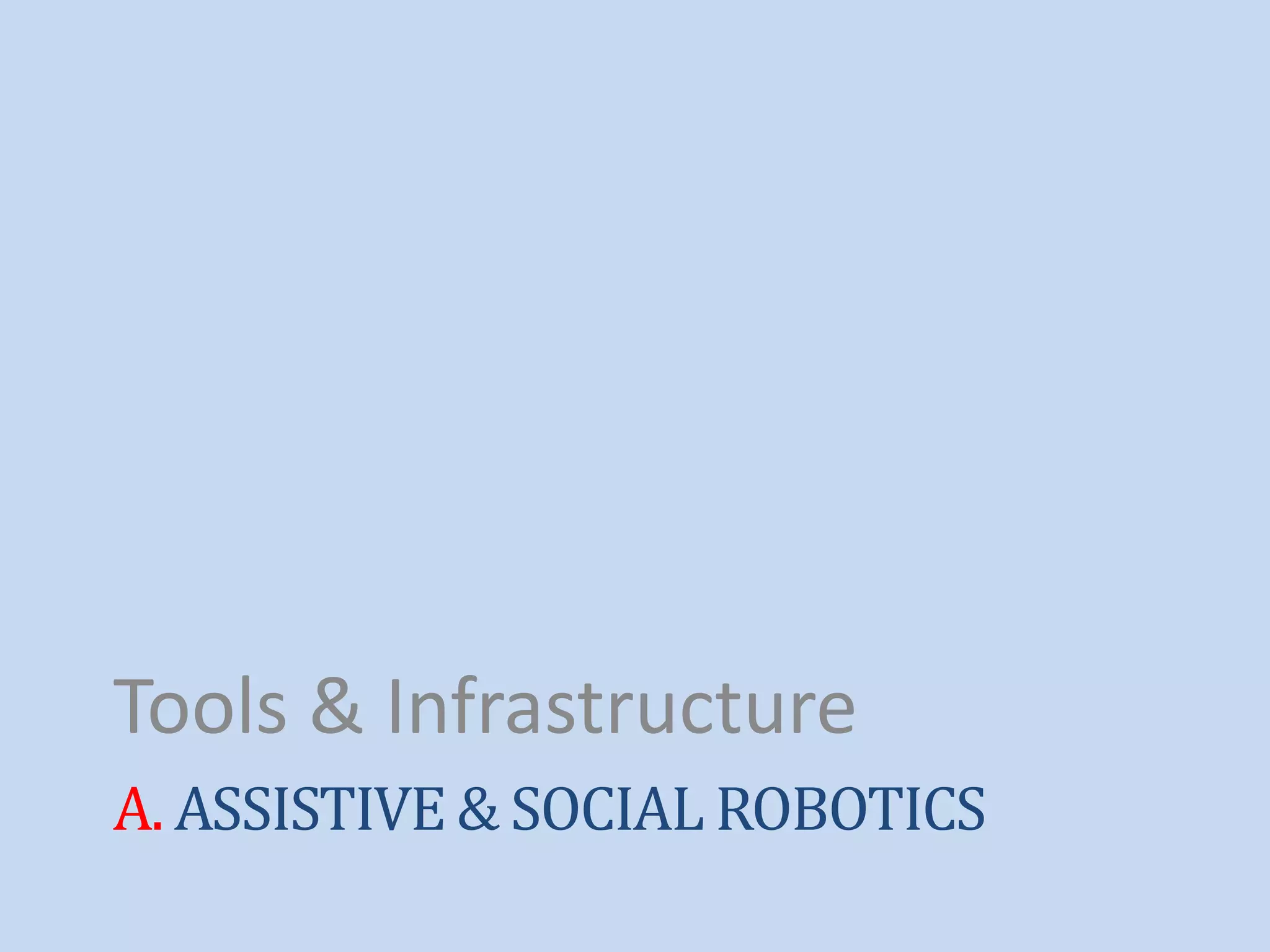 A. ASSISTIVE & SOCIAL ROBOTICS
Tools & Infrastructure
 