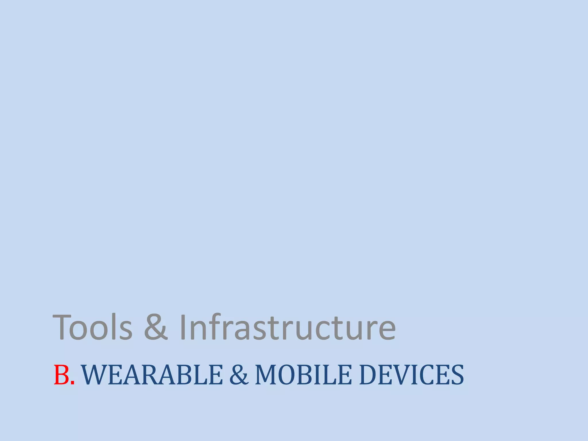 B. WEARABLE & MOBILE DEVICES
Tools & Infrastructure
 