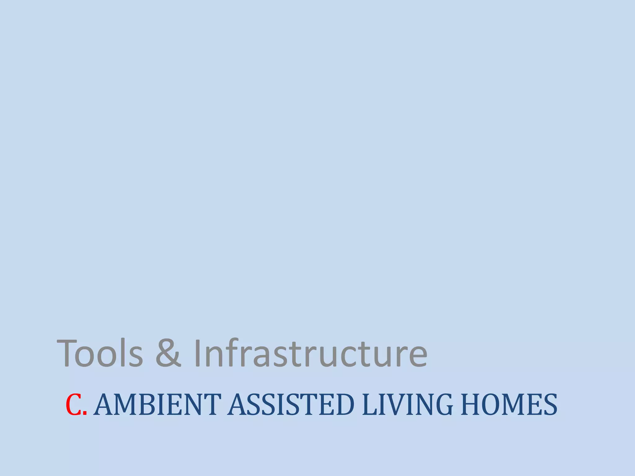C. AMBIENT ASSISTED LIVING HOMES
Tools & Infrastructure
 