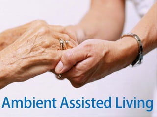 Ambient Assisted Living
 