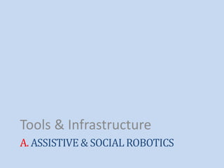 A. ASSISTIVE & SOCIAL ROBOTICS
Tools & Infrastructure
 