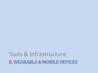 B. WEARABLE & MOBILE DEVICES
Tools & Infrastructure
 