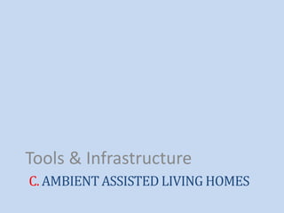 C. AMBIENT ASSISTED LIVING HOMES
Tools & Infrastructure
 