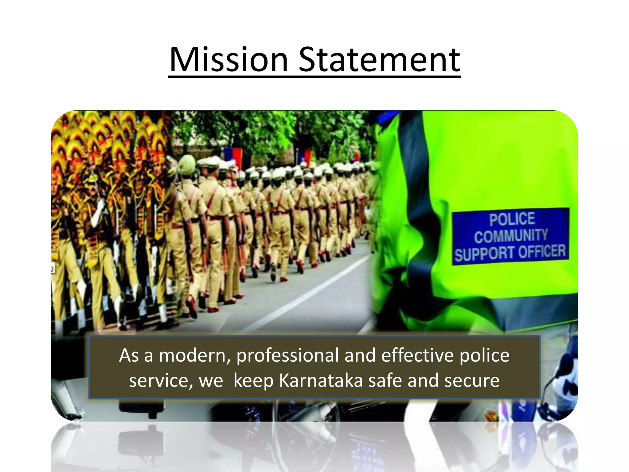 Mission Statement
As a modern, professional and effective police
service, we keep Karnataka safe and secure
 