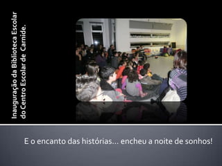 Inauguração da Biblioteca Escolar do Centro Escolar de  Carnide.E o encanto das histórias… encheu a noite de sonhos!
