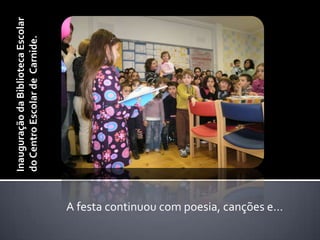 Inauguração da Biblioteca Escolar do Centro Escolar de  Carnide.A festa continuou com poesia, canções e…