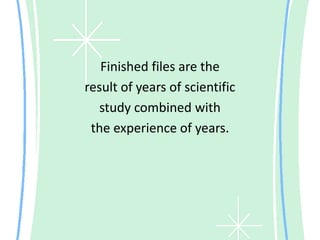 Finished files are the
result of years of scientific
   study combined with
 the experience of years.
 