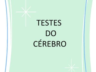 TESTES
   DO
CÉREBRO
 