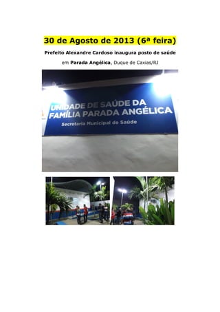 30 de Agosto de 2013 (6ª feira)
Prefeito Alexandre Cardoso inaugura posto de saúde
em Parada Angélica, Duque de Caxias/RJ
 