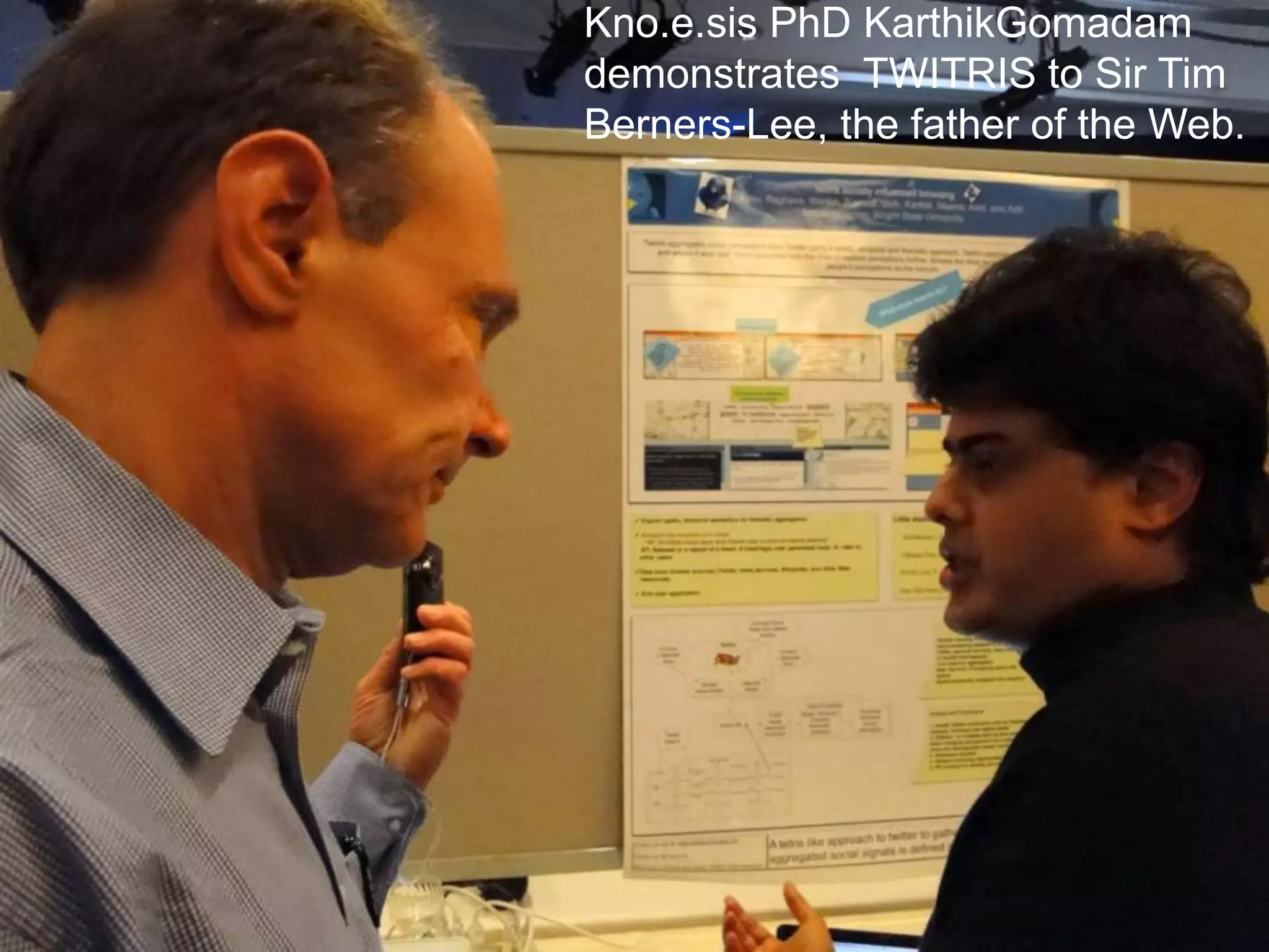 Kno.e.sis PhD KarthikGomadam
demonstrates TWITRIS to Sir Tim
Berners-Lee, the father of the Web.
 