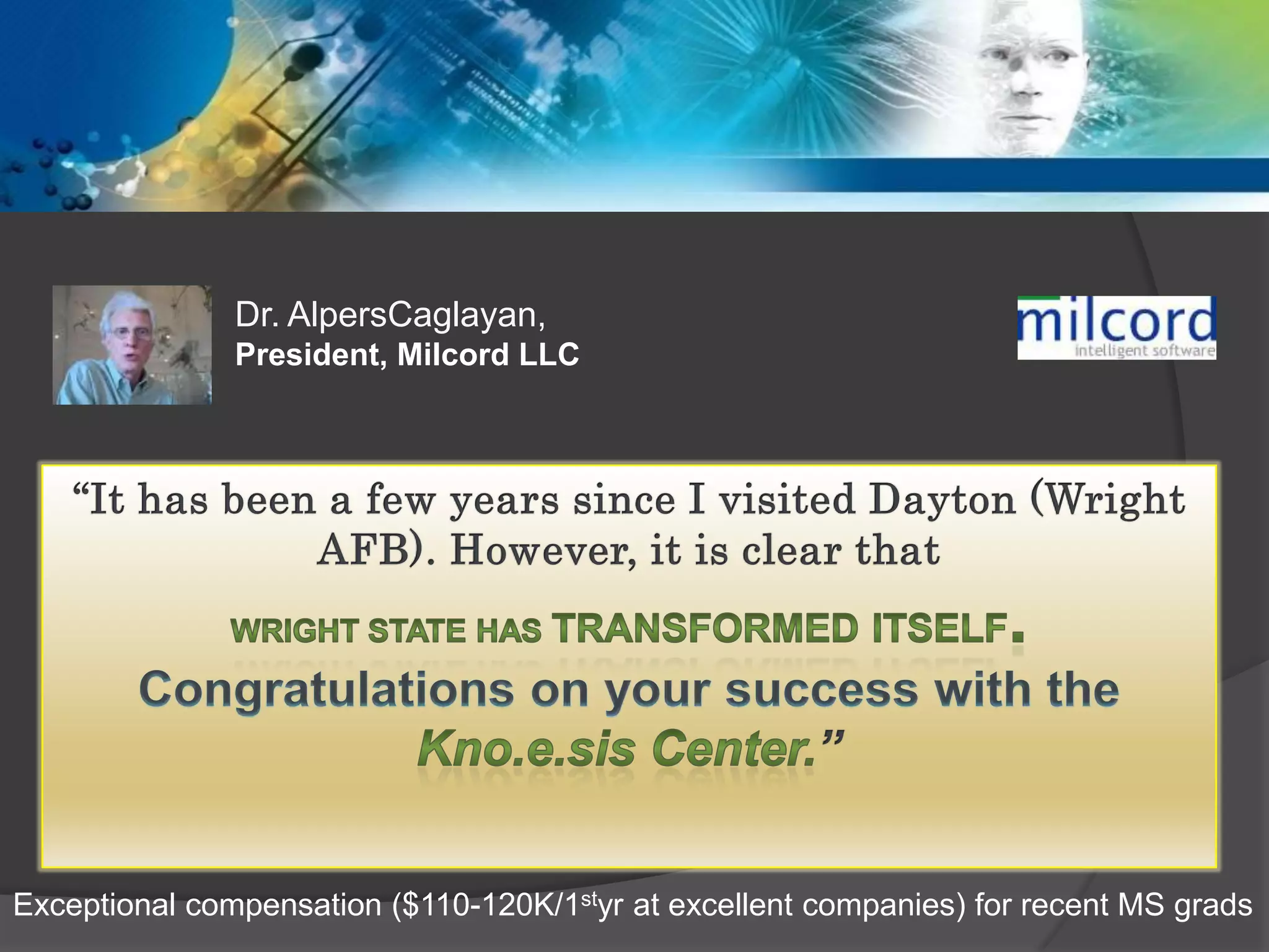 Dr. AlpersCaglayan,
               President, Milcord LLC




Exceptional compensation ($110-120K/1styr at excellent companies) for recent MS grads
 