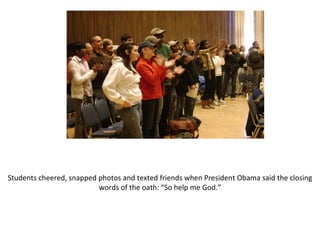 Students cheered, snapped photos and texted friends when President Obama said the closing words of the oath: “So help me God.” 