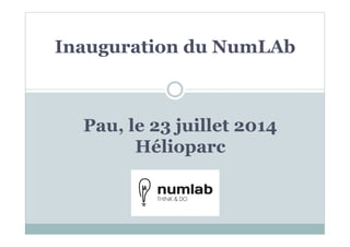 Inauguration du NumLAb
Pau, le 23 juillet 2014
Hélioparc
 