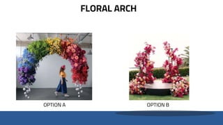 FLORAL ARCH
OPTION B
OPTION A