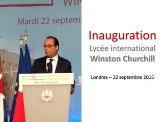 Inauguration
Lycée international
Winston Churchill
Londres – 22 septembre 2015
 