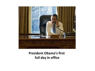 President Obama’s first  full day in office 