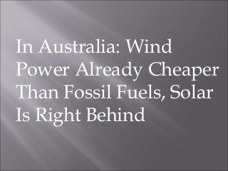 In Australia: Wind
Power Already Cheaper
Than Fossil Fuels, Solar
Is Right Behind
 