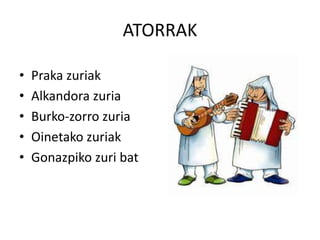 ATORRAK
• Praka zuriak
• Alkandora zuria
• Burko-zorro zuria
• Oinetako zuriak
• Gonazpiko zuri bat
 