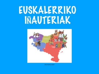 EUSKALERRIKO
IÑAUTERIAK
IÑAUTERIKO MAPA
 