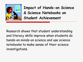 Impact of Hands-on Science & Science Notebooks on Student Achievement Research shows that student understanding and litera...