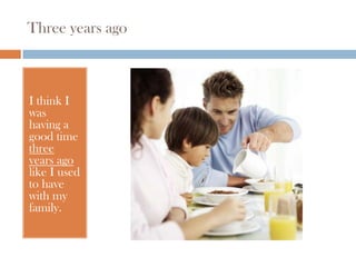 Three years ago



I think I
was
having a
good time
three
years ago
like I used
to have
with my
family.
 