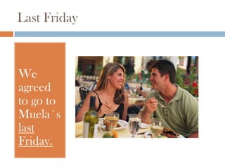 Last Friday



We
agreed
to go to
Muela´s
last
Friday.
 