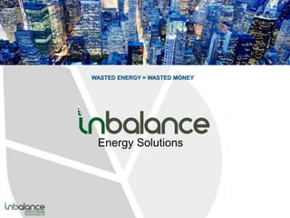 WASTED ENERGY = WASTED MONEY




 Energy Solutions
 