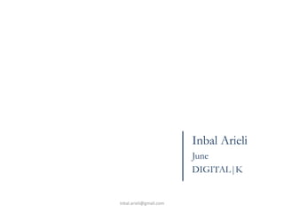 Inbal Arieli
June
DIGITAL|K
inbal.arieli@gmail.com
 