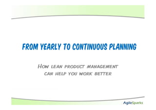 From yearly to continuous planning

    How lean product management
      can help you work better
 