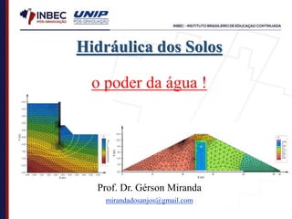 Hidráulica dos Solos
o poder da água !
Prof. Dr. Gérson Miranda
mirandadosanjos@gmail.com
 